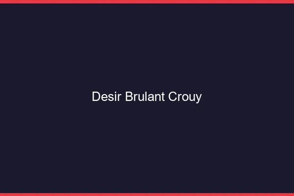 Desir Brulant Crouy