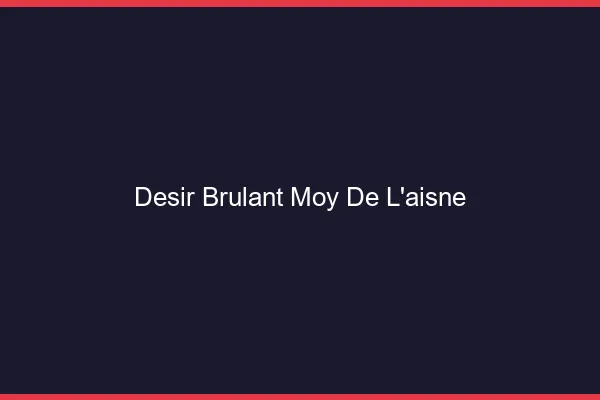 Desir Brulant Moy-de-l'Aisne