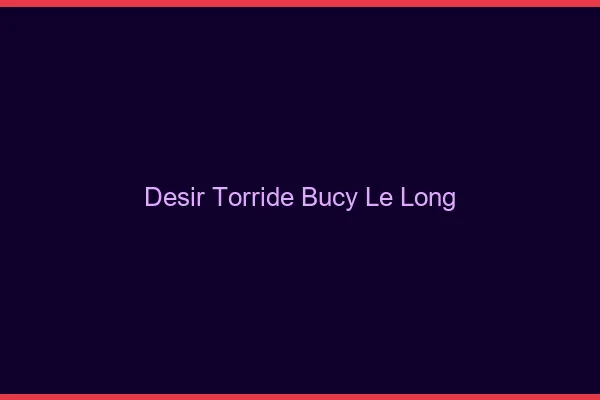 Desir Torride Bucy-le-Long