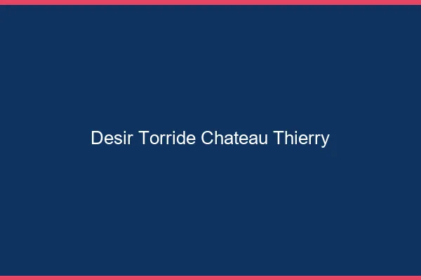Desir Torride Chateau-Thierry