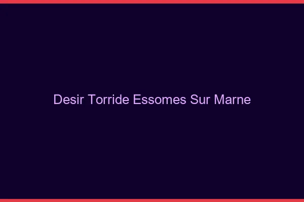 Desir Torride Essomes-sur-Marne