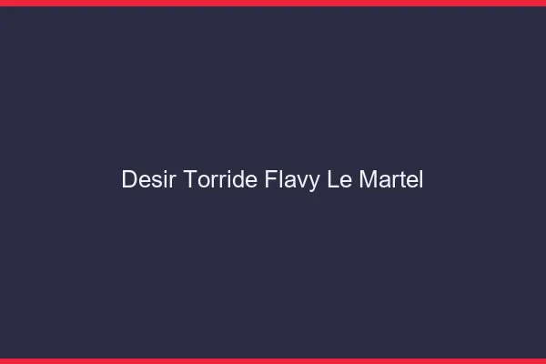 Desir Torride Flavy-le-Martel