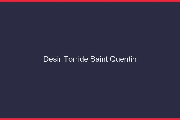 Desir Torride Saint-Quentin