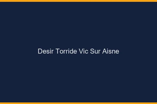 Desir Torride Vic-sur-Aisne