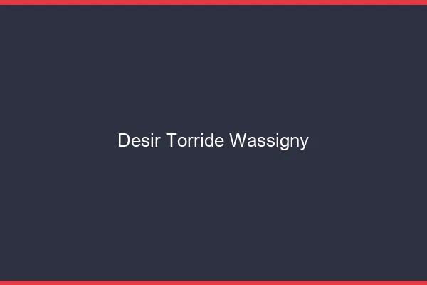 Desir Torride Wassigny