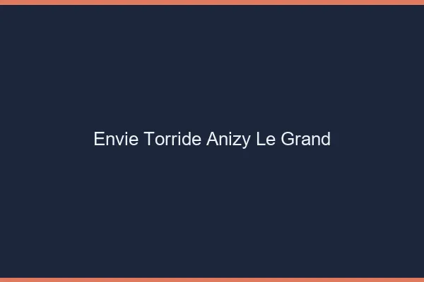 Envie Torride Anizy-le-Grand