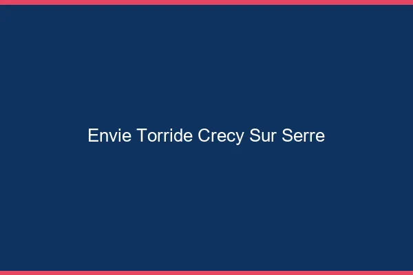 Envie Torride Crecy-sur-Serre