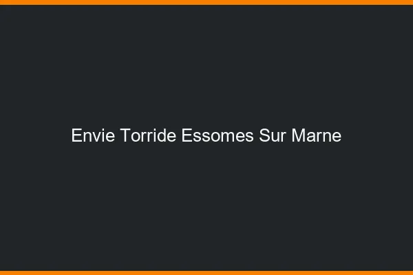 Envie Torride Essomes-sur-Marne