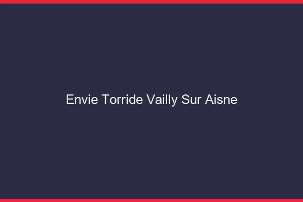 Envie Torride Vailly-sur-Aisne