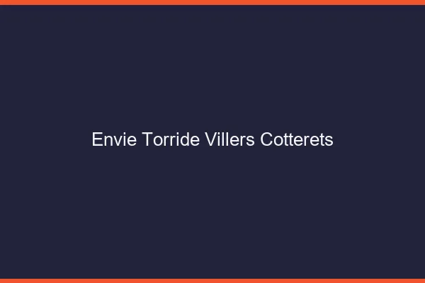 Envie Torride Villers-Cotterets