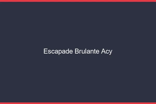 Escapade Brulante Acy