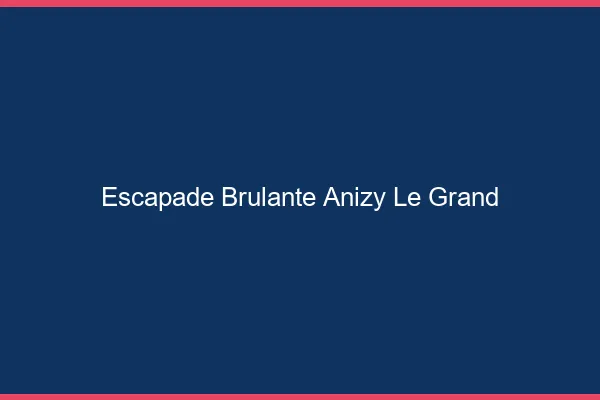 Escapade Brulante Anizy-le-Grand
