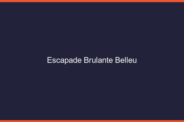 Escapade Brulante Belleu