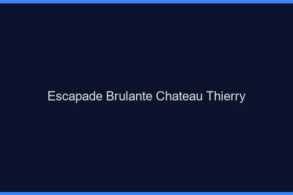 Escapade Brulante Chateau-Thierry