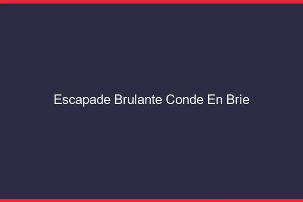 Escapade Brulante Conde-en-Brie