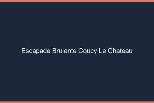 Escapade Brulante Coucy-le-Chateau