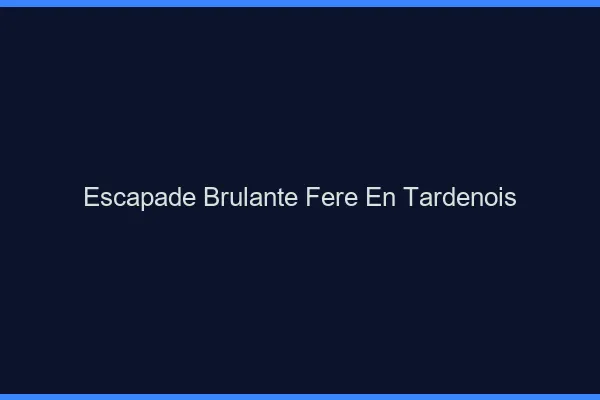 Escapade Brulante Fere-en-Tardenois