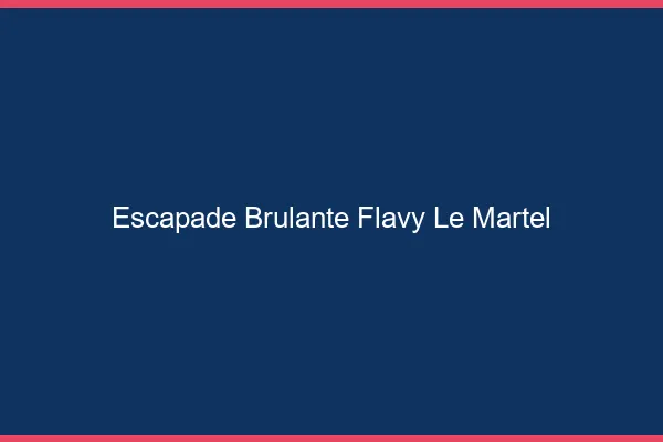 Escapade Brulante Flavy-le-Martel