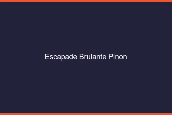 Escapade Brulante Pinon