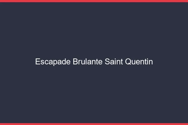Escapade Brulante Saint-Quentin