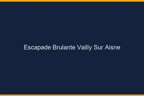 Escapade Brulante Vailly-sur-Aisne