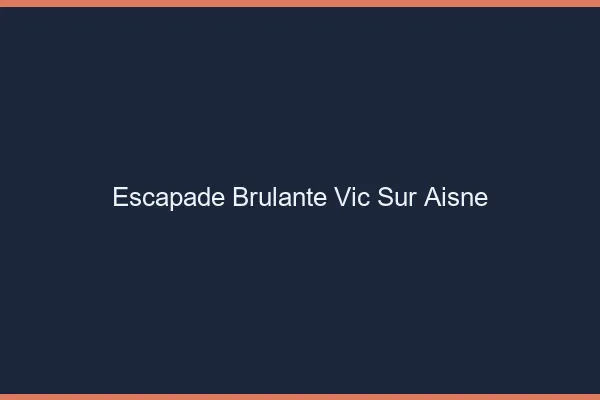 Escapade Brulante Vic-sur-Aisne