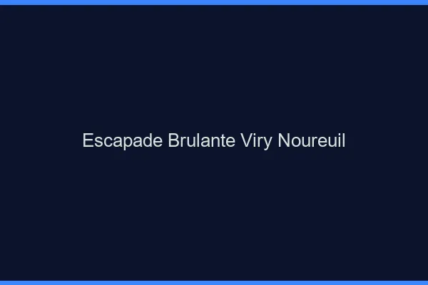 Escapade Brulante Viry-Noureuil