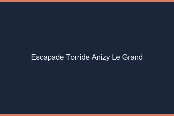 Escapade Torride Anizy-le-Grand