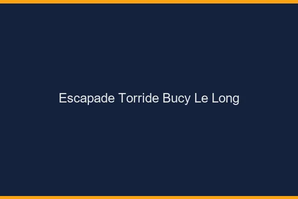 Escapade Torride Bucy-le-Long