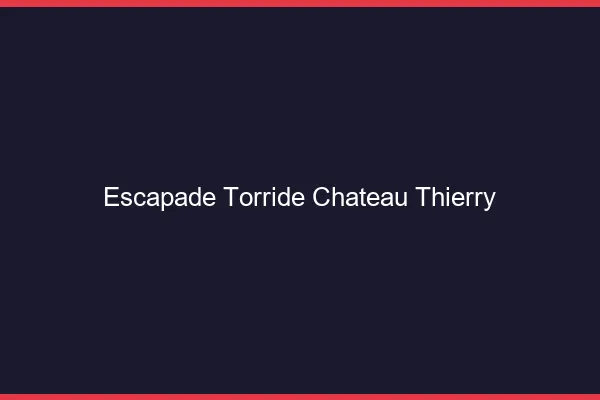 Escapade Torride Chateau-Thierry
