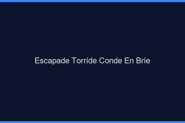 Escapade Torride Conde-en-Brie