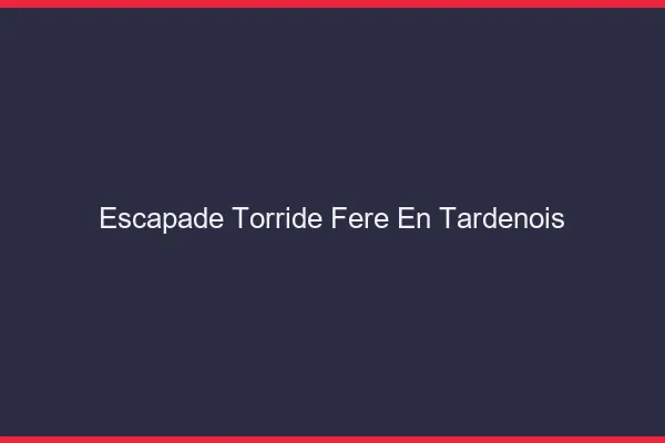 Escapade Torride Fere-en-Tardenois