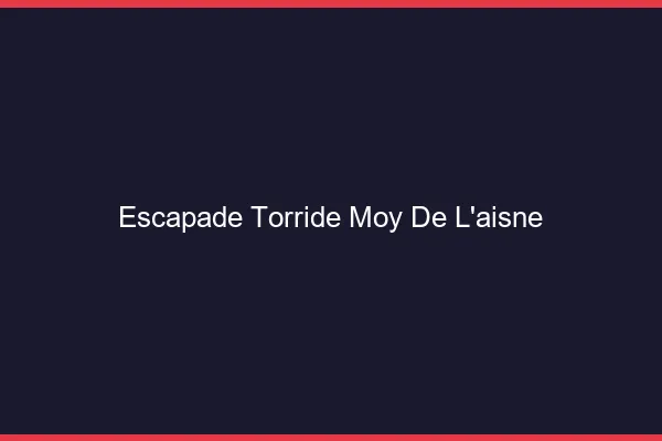 Escapade Torride Moy-de-l'Aisne