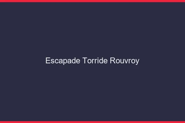 Escapade Torride Rouvroy