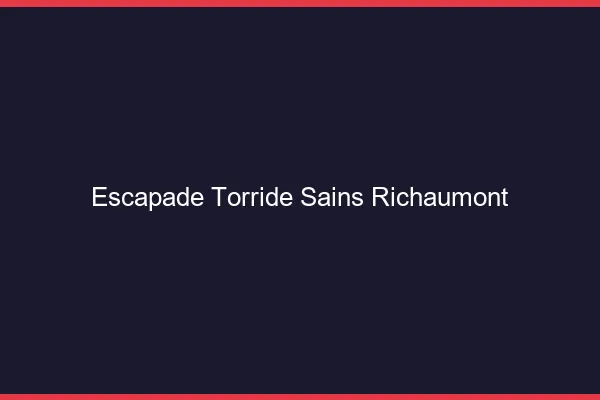 Escapade Torride Sains-Richaumont