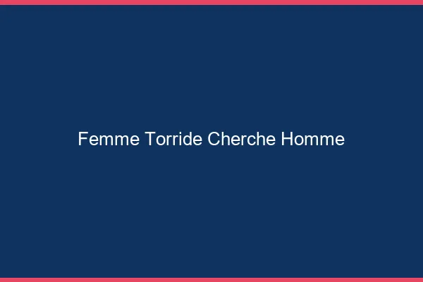 Femme torride cherche homme