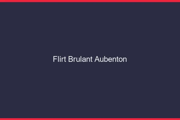 Flirt Brulant Aubenton