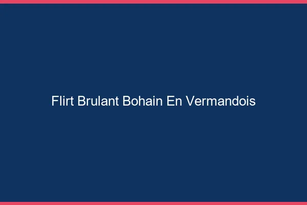 Flirt Brulant Bohain-en-Vermandois