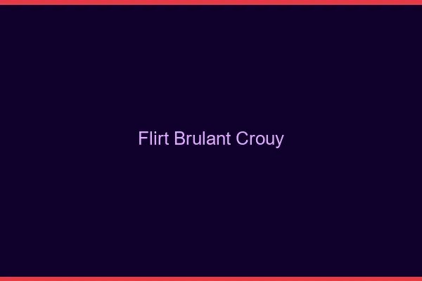 Flirt Brulant Crouy