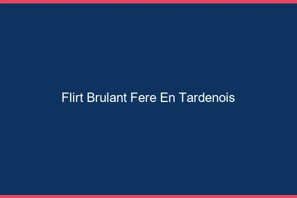 Flirt Brulant Fere-en-Tardenois