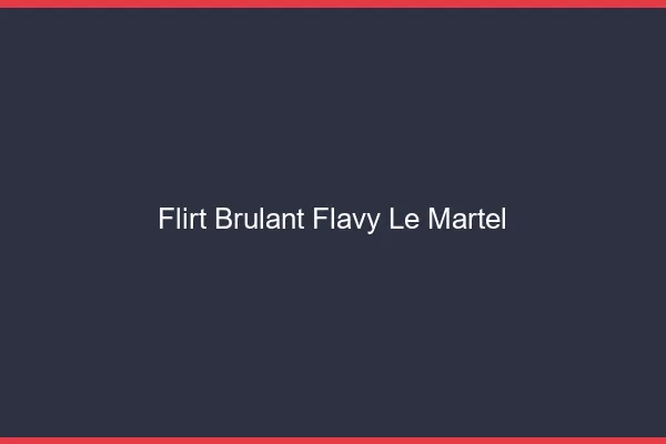 Flirt Brulant Flavy-le-Martel