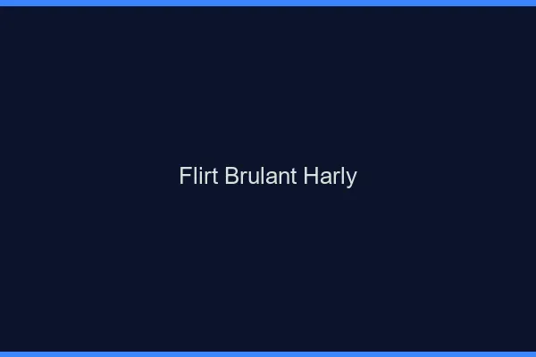 Flirt Brulant Harly