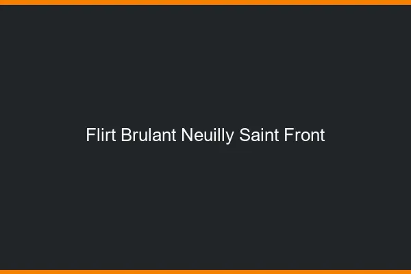 Flirt Brulant Neuilly-Saint-Front