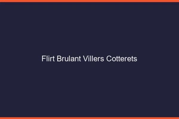 Flirt Brulant Villers-Cotterets