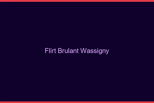Flirt Brulant Wassigny