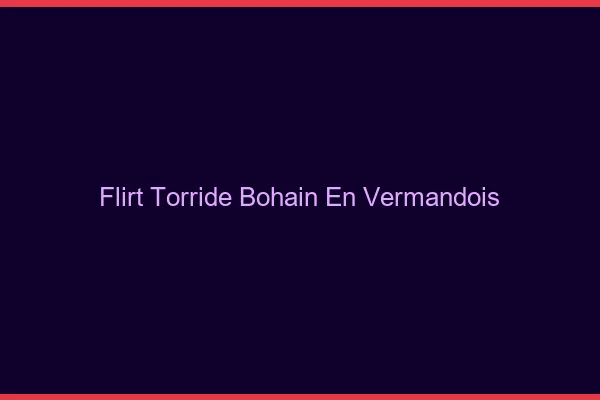 Flirt Torride Bohain-en-Vermandois