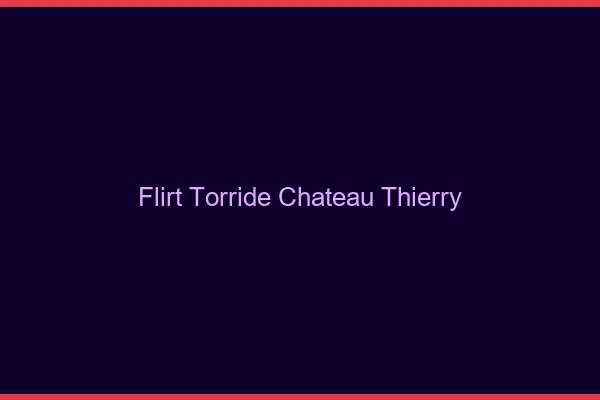 Flirt Torride Chateau-Thierry