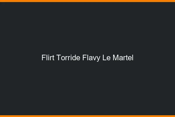 Flirt Torride Flavy-le-Martel