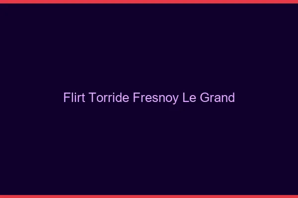 Flirt Torride Fresnoy-le-Grand