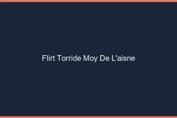 Flirt Torride Moy-de-l'Aisne